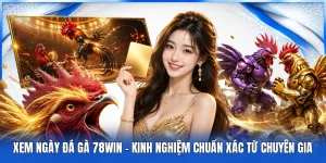 Xem Ngày Đá Gà 78Win - Kinh Nghiệm Chuẩn Xác Từ Chuyên Gia