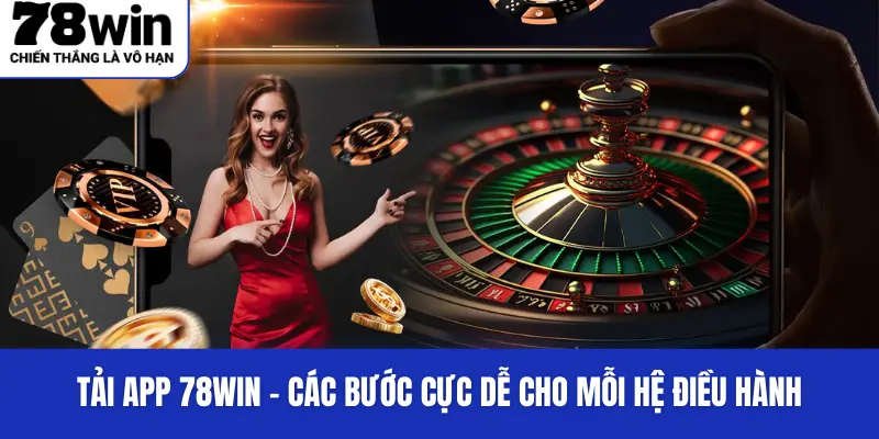 Tải App 78WIN - Hỗ Trợ Mọi Nền Tảng Một Cách Dễ Dàng 1 Tải app 78WIN - Các bước cực dễ cho mỗi hệ điều hành